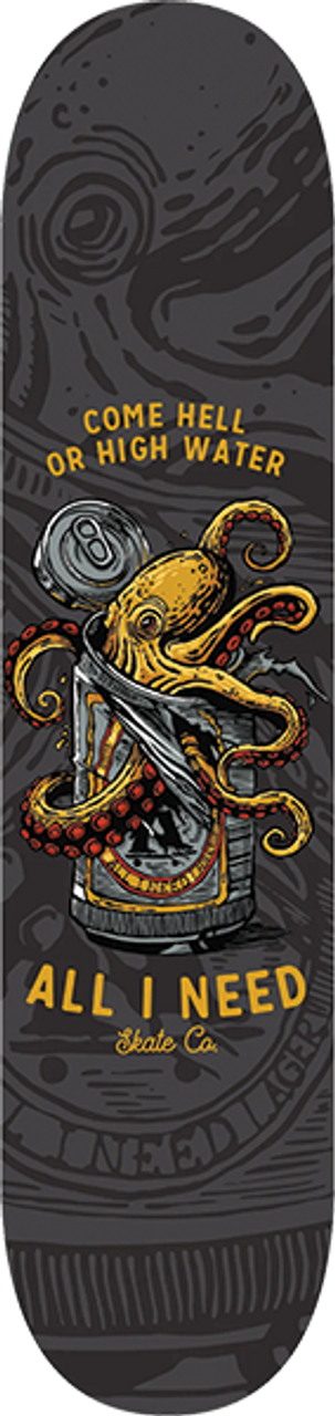 ALL I NEED COME HELL OF HIGH WATER SKATEBOARD DECK 8.25