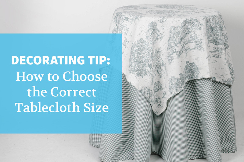 Decorating Tip: How to Choose the Correct Tablecloth Size Decorating Tip: How to Choose the Correct Tablecloth Size