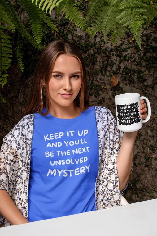 Keep It Up And You'll Be The Next Unsolved Mystery Unisex T-Shirt-1