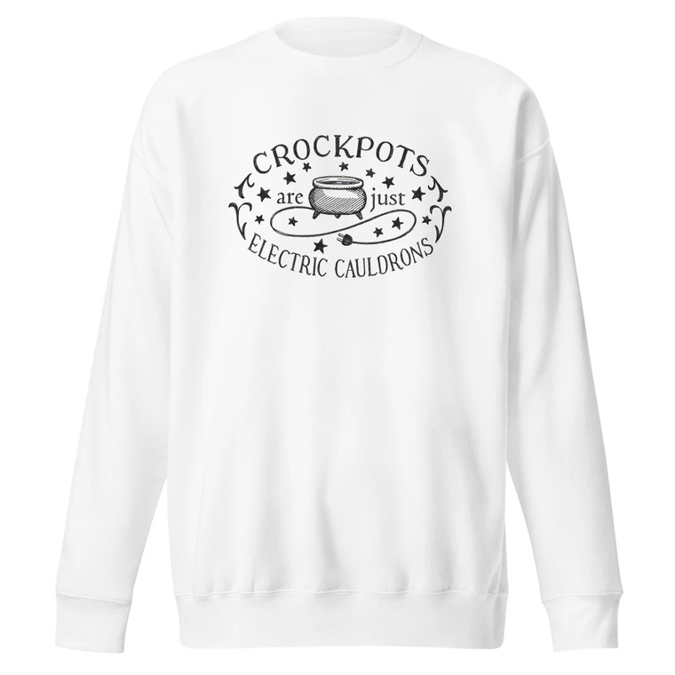 Crockpots Are Just Electric Cauldrons Unisex Premium Sweatshirt