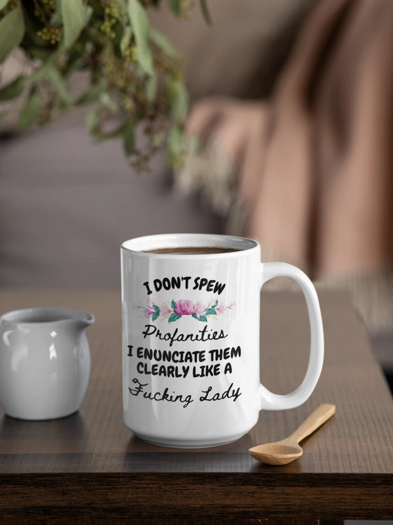 I Don't Spew Profanities I Enunciate Them Clearly Like A Fucking Lady Coffee Mug