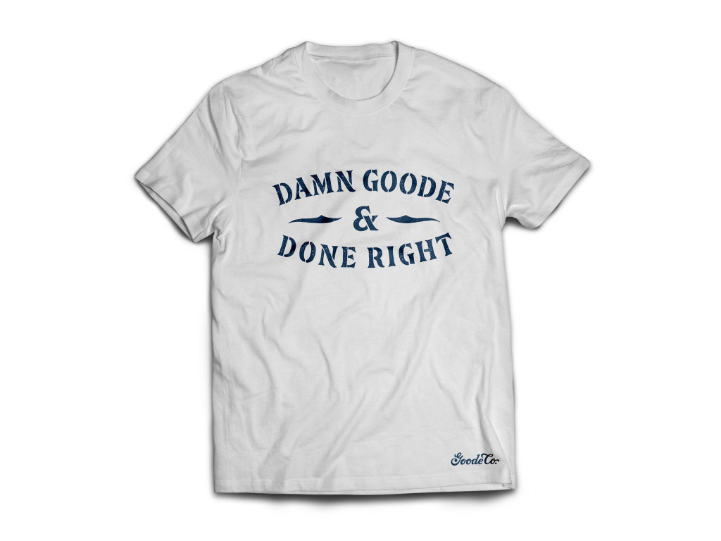 Product photo for Goode Co's "Damn Goode & Done Right" t-shirt.