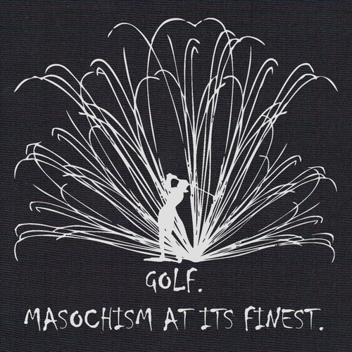 Golf: Masochism at its finest. (Ladies) Golf: Masochism at its finest. (Ladies)