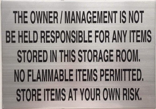 THE OWNER / MANAGMENT IS NOT BE HELD RESPONSABLE FOR ANY ITEMS STORED IN THIS STORAGE ROOM SIGN- SIGN THE OWNER / MANAGMENT IS NOT BE HELD RESPONSABLE FOR ANY ITEMS STORED IN THIS STORAGE ROOM SIGN- SIGN
