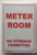 METER ROOM - NO STORAGE PERMITTED