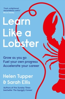 Learn Like a Lobster : Grow as you go, fuel your own progress, accelerate your career