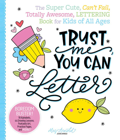 Trust Me, You Can Letter The Super-Cute, Cant-Fail, Totally Awesome Lettering Book for Kids of All Ages