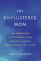 The Unflustered Mom : How Understanding the Five Anxiety Styles Transforms the Way We Parent, Partner, Live, and Love