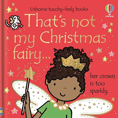 That's not my Christmas fairy

This delightful series of board book is aimed at very young children. The bright pictures, with their patches of different textures, are designed to develop sensory and language awareness. Babies and toddlers will love turning the pages and touching the feely patches.