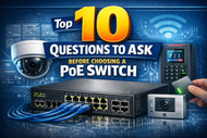 Top 10 Questions to Ask Before Choosing a PoE Switch