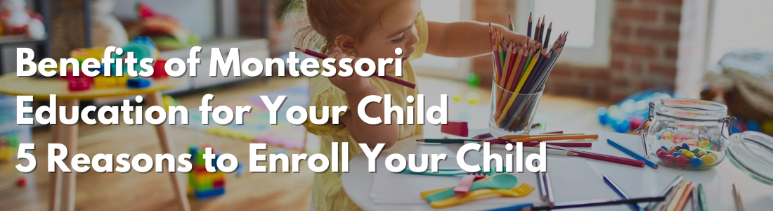 Benefits of Montessori Education for Your Child - 5 Reasons to Enroll Your Child