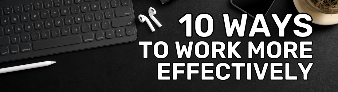 10 Ways To Work More Effectively