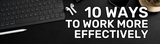 10 Ways To Work More Effectively