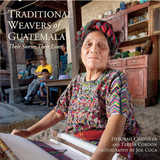 Traditional Weavers of Guatemala : Their Stories, Their Lives Photographs by Joe Coca and By Deborah Chandler and Teresa Cordón