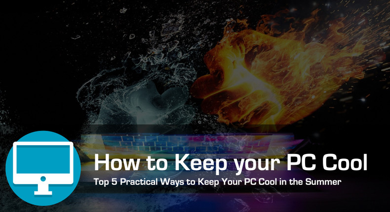 Top 5 Ways to Keep Your PC Cool in the Summer