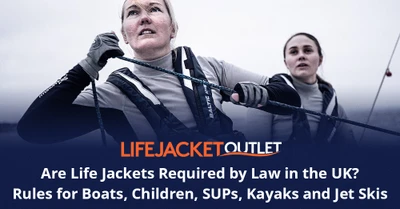 Are Life Jackets Required by Law in the UK? Rules for Boats, Children, SUPs, Kayaks and Jet Skis