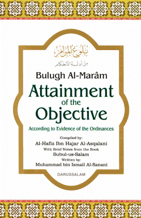 Bulugh Al-Maram : Attainment of the Objective According to Evidence of the Ordinances