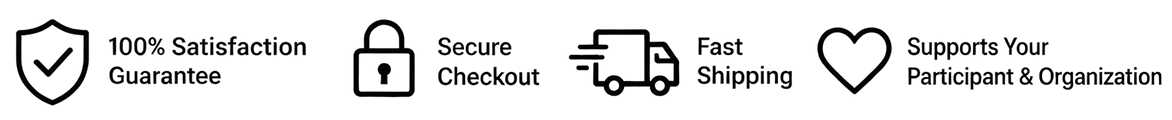 100% Satisfaction Guarantee. Secure Checkout. Fast Shipping. Supports Your Participant and Organization.
