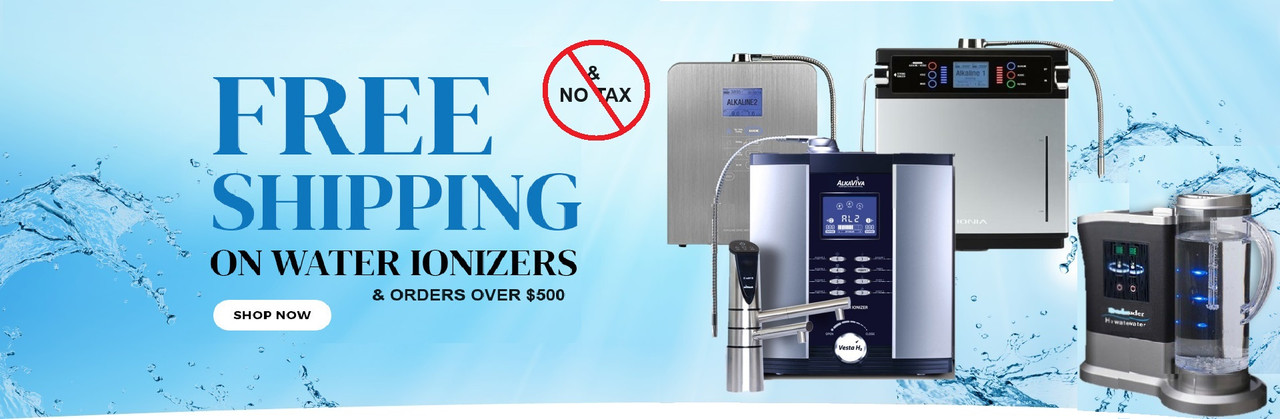 No Sales Tax! Also Water Ionizers and Orders Over $500 Get Free Shipping