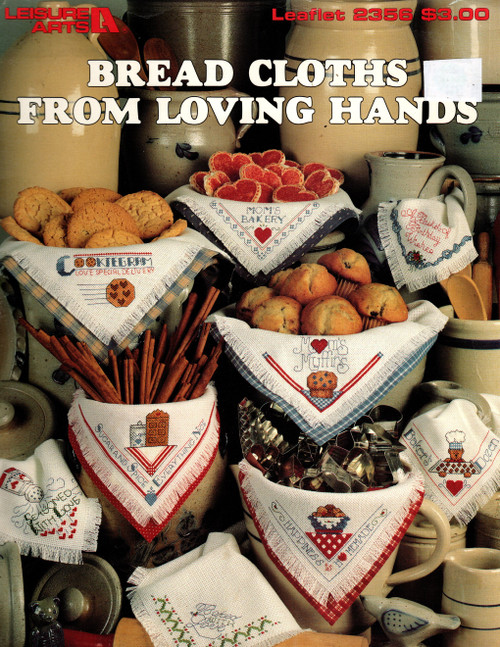 Leisure Arts Bread Cloths From Loving Hands Counted Cross Stitch Pattern leaflet. Vicky Howard. Sugar and Spice, A Basket of Birthday Wishes, Mom's Muffins, Seasoned with Love, Mom's Bakery, Baked with Love, Baker's Dozen, Cookiegram, Happiness is Homemade