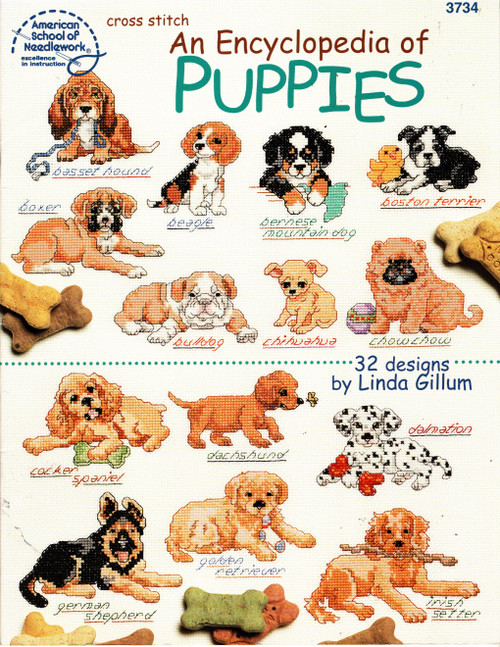 American School of Needlework An Encyclopedia of Puppies Counted Cross Stitch Pattern booklet. Linda Gillum. Basset Hound, Bernese Mountain Dog, Beagle, Boston Terrier, Boxer, Bulldog, Chihuahua, Chow Chow, Cocker Spaniel, Dachshund, Dalmation, German Shepherd Dog, Irish Setter, Golden Retriever, Jack Russell Terrier, Labrador Retriever, Lhasa Apso, Maltese, Miniature Pinscher, Miniature Schnauzer, My Best Friend, Newfoundland, Pomeranian, Poodle, Pug, Rottweiler, Saint Bernard, Shar-pei, Shetland Sheepdog, Shih Tzu, Siberian Husky, Yorkshire Terrier