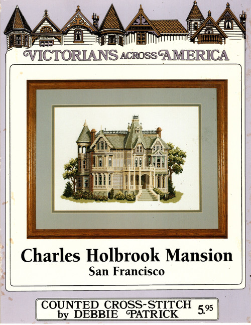 Debbie Patrick Charles Holbrook Mansion San Francisco, California counted cross stitch leaflet. Victorians Across America. Limited Edition Series Debbie Patrick Charles Holbrook Mansion San Francisco, California counted cross stitch leaflet. Victorians Across America. Limited Edition Series