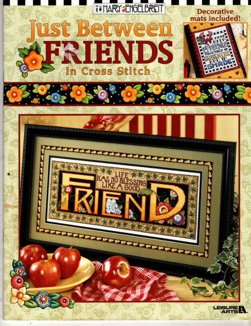 Leisure Arts Just Between Friends in Cross Stitch Mary Engelbreit cross stitch booklet. We Have Been Friends Together, That's What Friends Are For, I'd Like to Be, Friend, Love, Life Has No Blessing, Friends Are the Flowers, Alphabet, Friend. Includes decorative mats