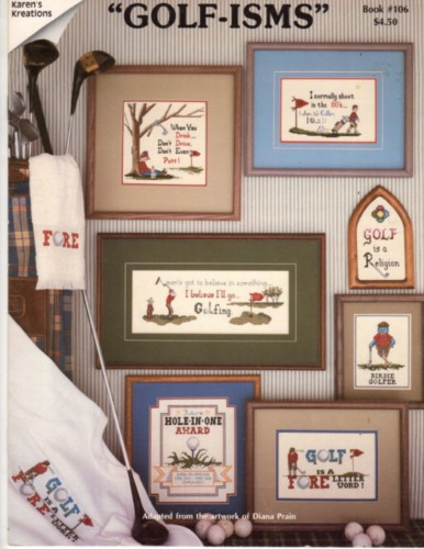 Karen's Kreations Golf-isms counted cross stitch Pattern booklet. Adapted from the artwork of Diana Prain. Birdie Golfer, Golf is a FORE Letter Word, When You Drink Don't Putt, Golf is a Religion, I Believe in Golf, Hole in One Award, alphabet for personalization, When It's Colder I Quit