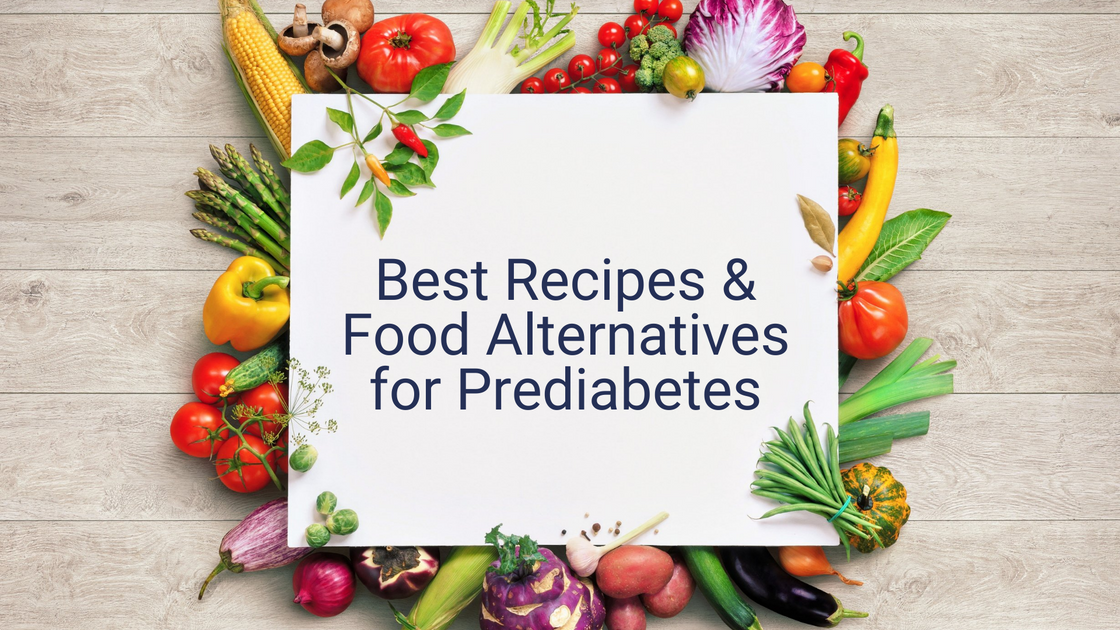 Best Recipes and Food Alternatives for Prediabetes