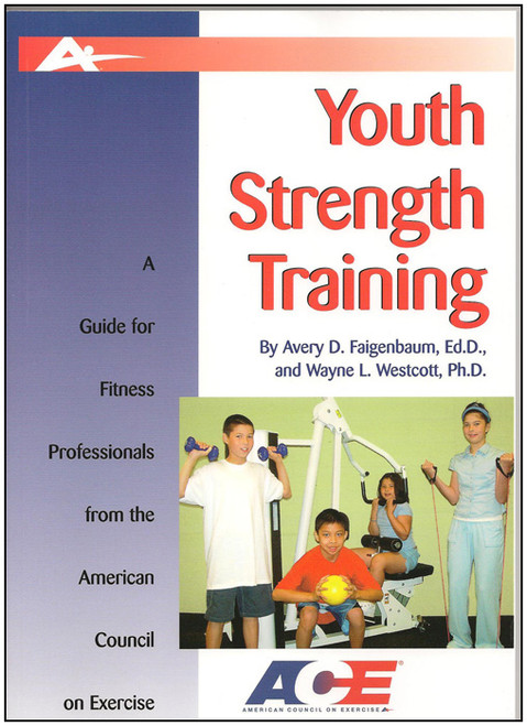 Youth Strength Training: A Guide for Fitness Professionals from the American Council on Exercise