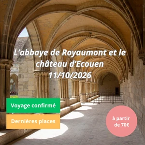 Dimanche 11/10/2026 Trésors d'histoire : l'Abbaye de Royaumont et le Château d'Ecouen✔️CONFIRMÉ