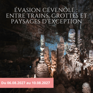 Vendredi 06/08/2027 Évasion cévenole : entre trains, grottes et paysages d’exception