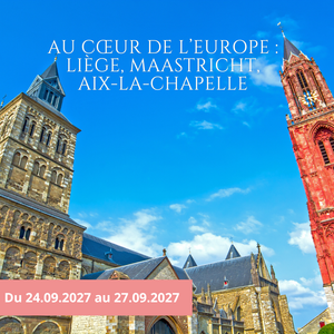 Vendredi 24/09/2027 Au coeur de l'Europe : Liège, Maastricht, Aix-la-Chapelle