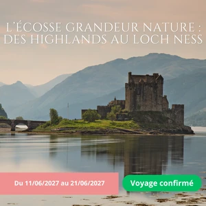 Vendredi 11/06/2027 L’Écosse grandeur nature : des Highlands au Loch Ness