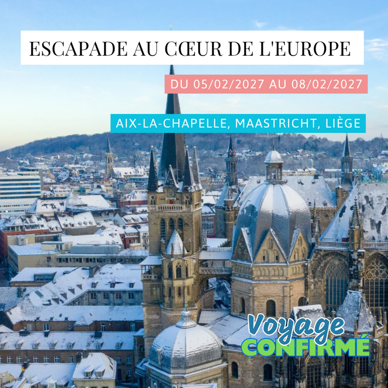 Vendredi 05/02/2027 Escapade au coeur de l'Europe : Aix-la-Chapelle, Maastricht, Liège✔️CONFIRMÉ