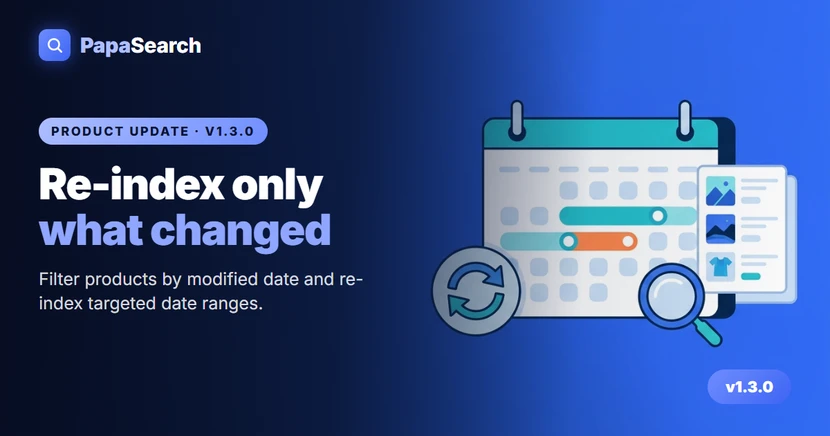 PapaSearch v1.3.0: Date-Range Re-Indexing for Smart Product Updates