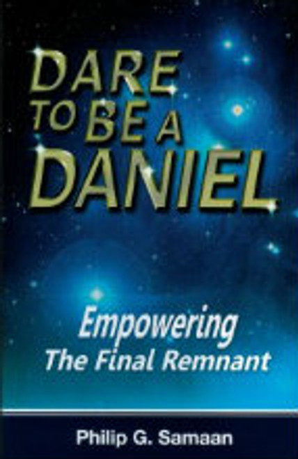 Dare to Be a Daniel - Emporing The Final Remnant by Philip G. Samaan