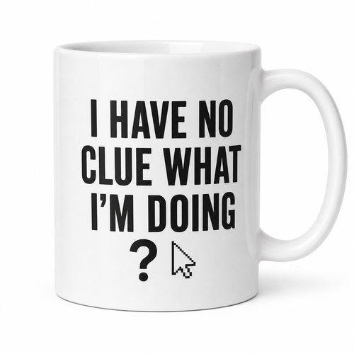 I Have No Clue What I'm Doing Office & Tech Humor 11oz Ceramic Coffee Mug, Funny Coworker Gift