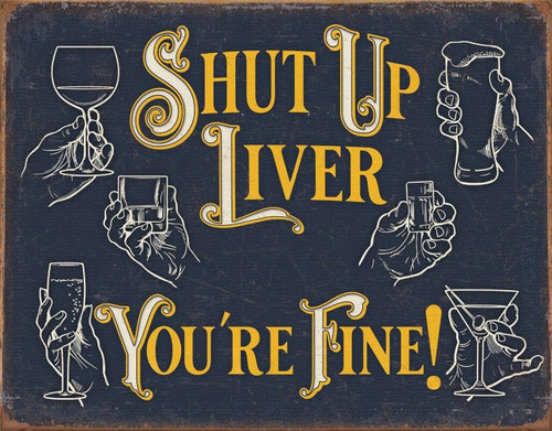 Shut Up Liver Metal Sign