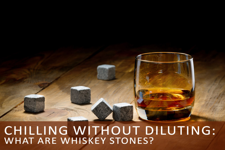 Chilling Without Diluting: What are Whiskey Stones?