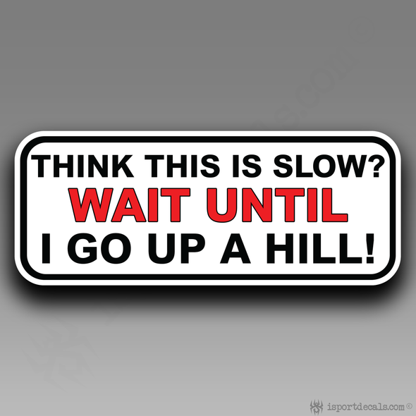 Think This Is Slow Wait Until I Go Up A Hill Tailgater Humor Vinyl Decal Sticker