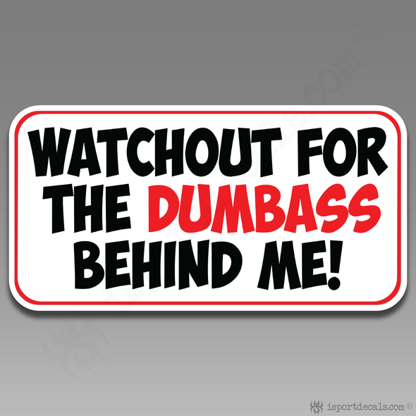 Watchout For The Dumbass Behind Me Vinyl Decal Sticker