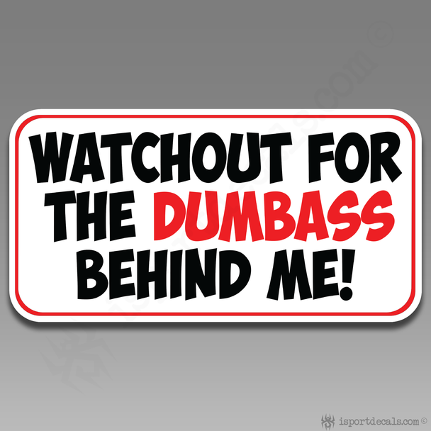 Watchout For The Dumbass Behind Me Vinyl Decal Sticker