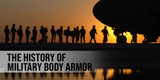 The History of Military Body Armor