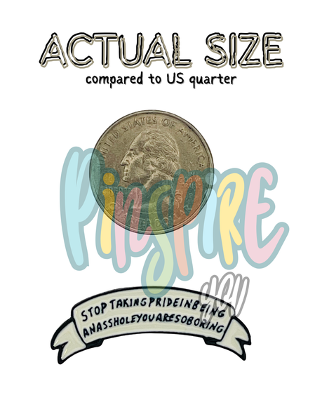 Stop Taking Pride In Being An A**hole You Are Boring – Collectible Enamel Pin Gift