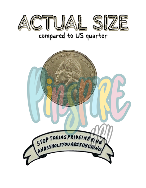 Stop Taking Pride In Being An A**hole You Are Boring – Collectible Enamel Pin Gift