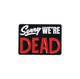 Sign Sorry Were Dead Collectible Enamel Pin Gift – Collectible Enamel Pin Gift
