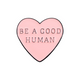 Heart Be A Good Human Collectible Enamel Pin Gift – Collectible Enamel Pin Gift