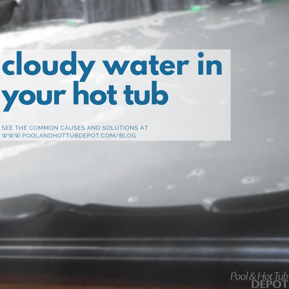 Cloudy Water Common Causes and Solutions Pool and Hot Tub Depot