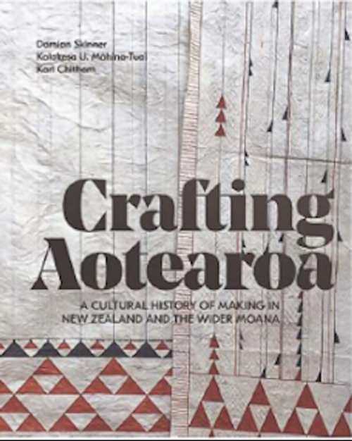 Crafting Aotearoa: A Cultural History of Making in New Zealand and the Wider Moana Oceania